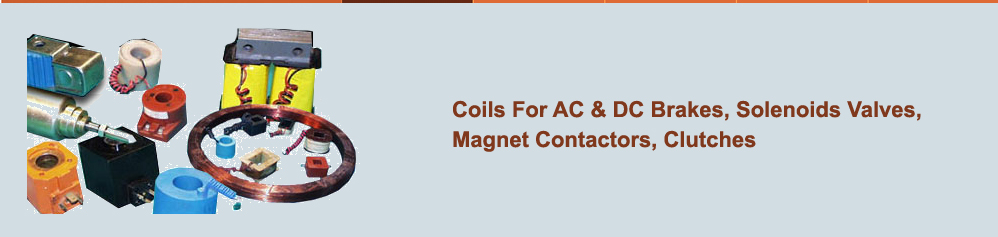 Coils For AC & DC Brakes, Solenoids Valves, Magnet Contactors, Clutches, Chucks, Eddy Current Drive, High Volt Transformers, AC/DC Solenoids