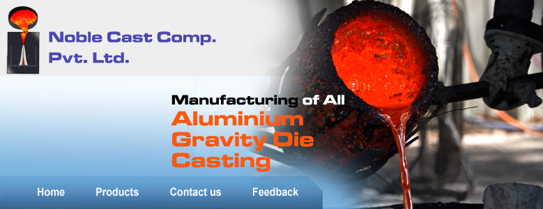 Aluminium Gravity Die Casting, Thin Wall Leak proof Castinhgs, Heavy Commercial Vehicals Intercoolers, Light Commercial Vehicals Intercoolers, Fully Finished Precision Machined Castings, Radiogrhy Quality Castings for High RPM, Butterfly Valve Body for Material Handling, Diesel Engine Parts, Crank Case, Cylinder Head, High voltage Electric Parts, Two Wheelers Proto Castings, GDC Dies & Pattern Equipment, Jigs & Fixtures, Foundry Machinery, Leak Testing Machine, Die Casting Machine, Core Shooter Machine
